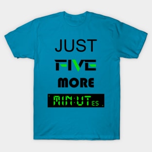 Just five more minutes green T-Shirt